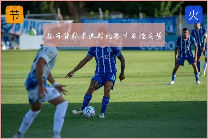 赫塔费新季课题比赛节奏控走势