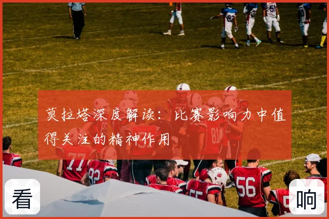 莫拉塔深度解读：比赛影响力中值得关注的精神作用